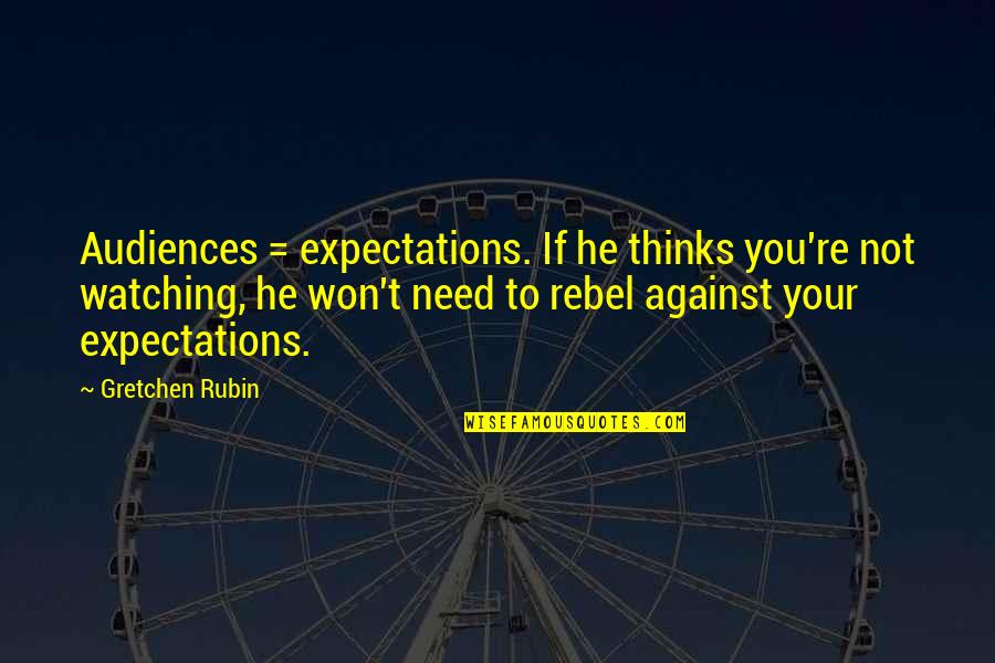 Rebel Quotes By Gretchen Rubin: Audiences = expectations. If he thinks you're not Rebel Quotes By Gretchen Rubin: Audiences = expectations. If he thinks you're not