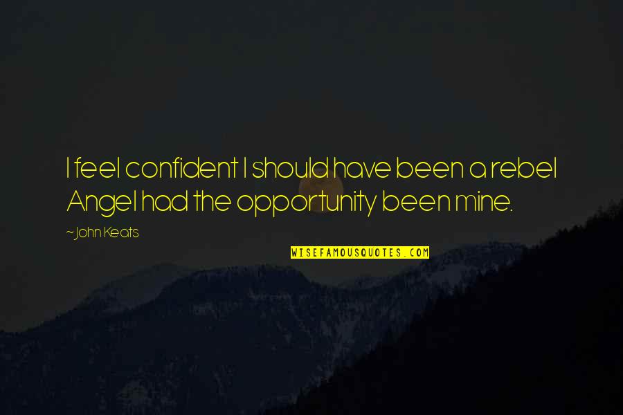 Rebel Quotes By John Keats: I feel confident I should have been a