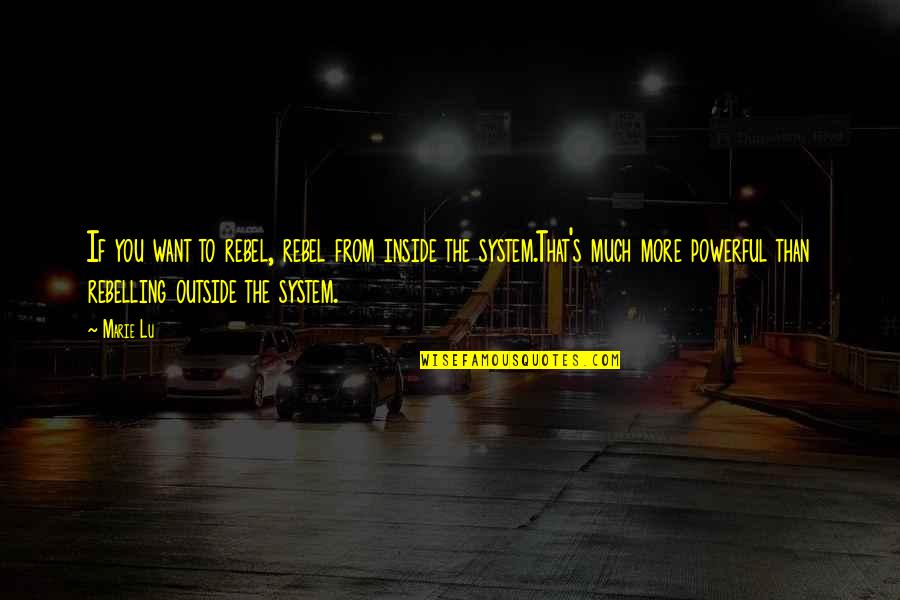 Rebel Quotes By Marie Lu: If you want to rebel, rebel from inside Rebel Quotes By Marie Lu: If you want to rebel, rebel from inside