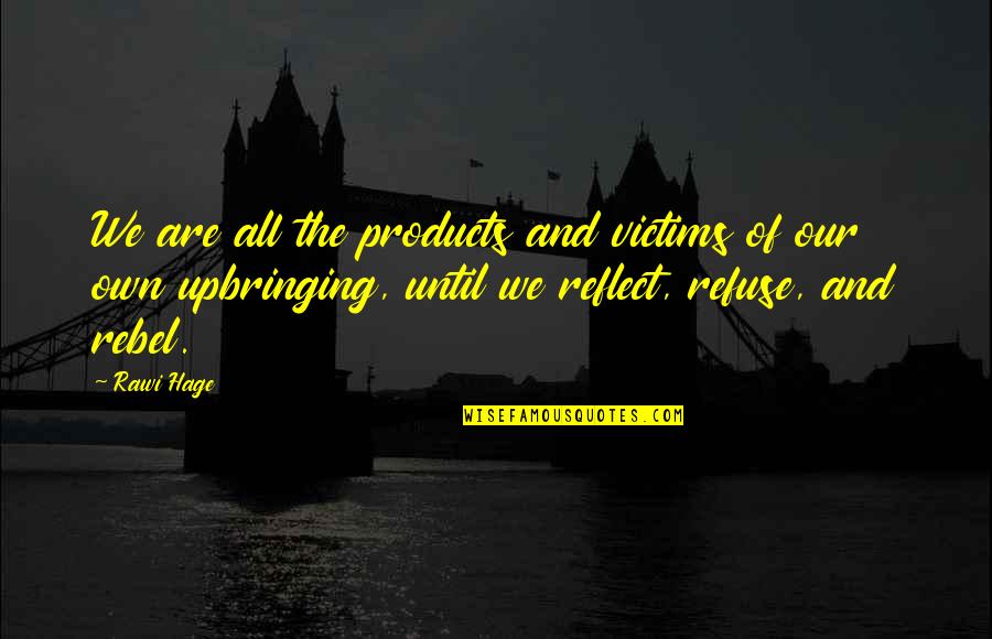 Rebel Quotes By Rawi Hage: We are all the products and victims of Rebel Quotes By Rawi Hage: We are all the products and victims of