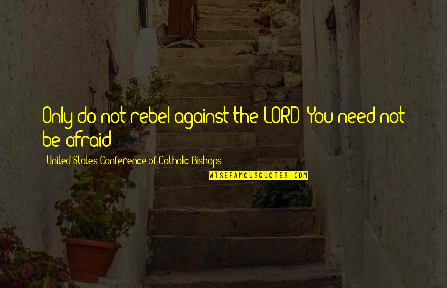 Rebel Quotes By United States Conference Of Catholic Bishops: Only do not rebel against the LORD! You Rebel Quotes By United States Conference Of Catholic Bishops: Only do not rebel against the LORD! You
