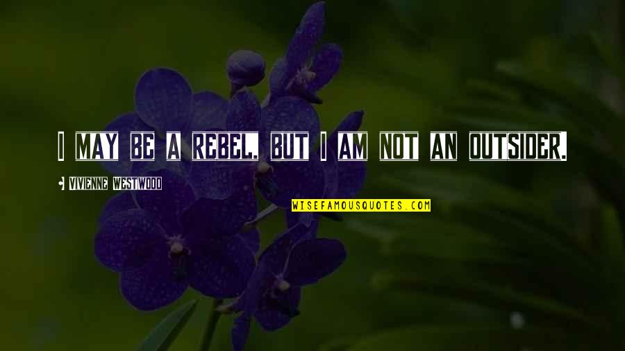 Rebel Quotes By Vivienne Westwood: I may be a rebel, but I am Rebel Quotes By Vivienne Westwood: I may be a rebel, but I am