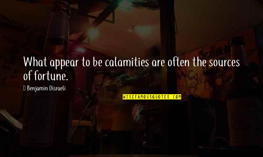 Rebel Sport Quote Quotes By Benjamin Disraeli: What appear to be calamities are often the