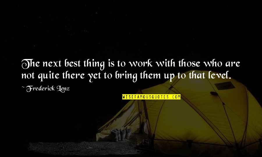 Rebel Thriver Quotes By Frederick Lenz: The next best thing is to work with Rebel Thriver Quotes By Frederick Lenz: The next best thing is to work with