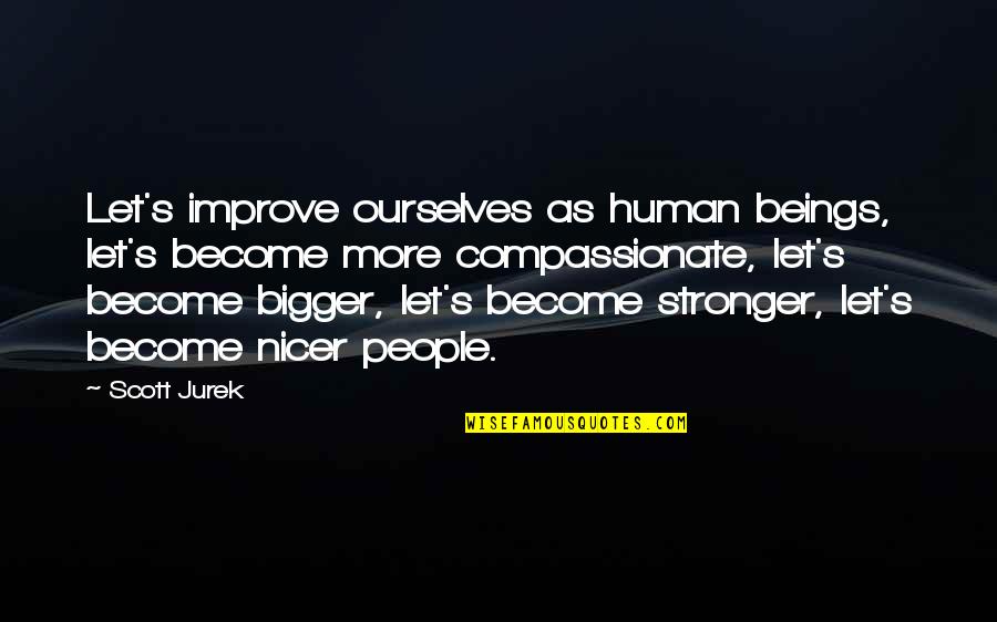 Rebel Thriver Quotes By Scott Jurek: Let's improve ourselves as human beings, let's become Rebel Thriver Quotes By Scott Jurek: Let's improve ourselves as human beings, let's become