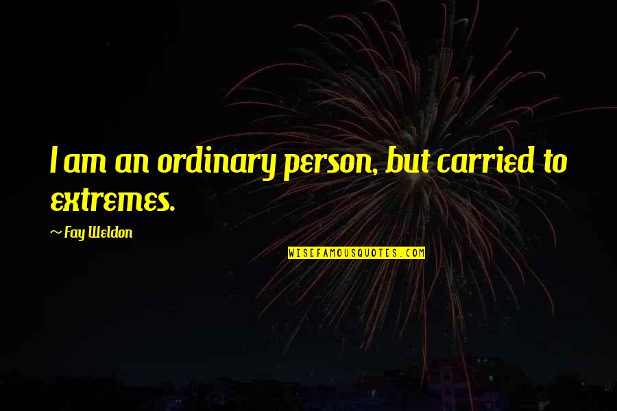 Rebel Wilson Inspirational Quotes By Fay Weldon: I am an ordinary person, but carried to Rebel Wilson Inspirational Quotes By Fay Weldon: I am an ordinary person, but carried to