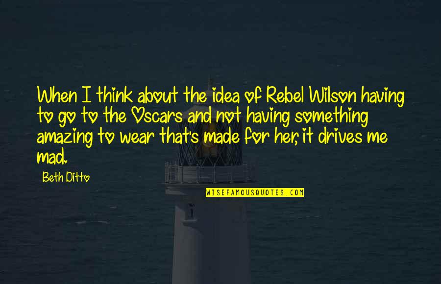 Rebel Wilson Quotes By Beth Ditto: When I think about the idea of Rebel