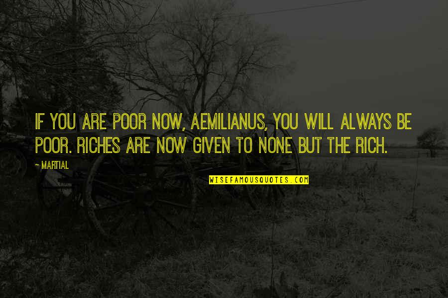 Rebelann Quotes By Martial: If you are poor now, Aemilianus, you will Rebelann Quotes By Martial: If you are poor now, Aemilianus, you will