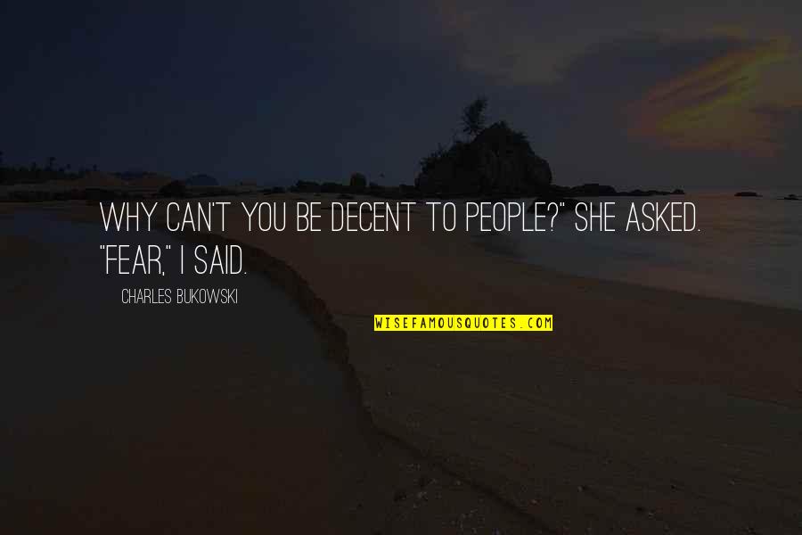 Rebelarse Quotes By Charles Bukowski: Why can't you be decent to people?" she Rebelarse Quotes By Charles Bukowski: Why can't you be decent to people?" she
