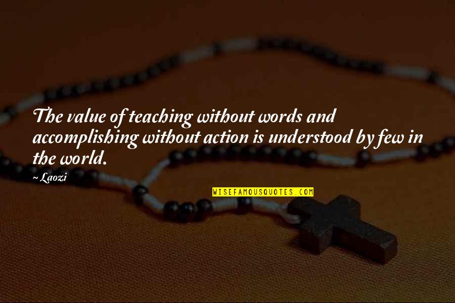 Rebelarse Quotes By Laozi: The value of teaching without words and accomplishing Rebelarse Quotes By Laozi: The value of teaching without words and accomplishing