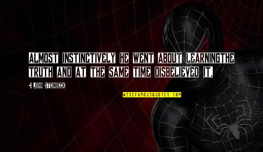 Rebeldia Imagenes Quotes By John Steinbeck: Almost instinctively he went about learningthe truth and Rebeldia Imagenes Quotes By John Steinbeck: Almost instinctively he went about learningthe truth and