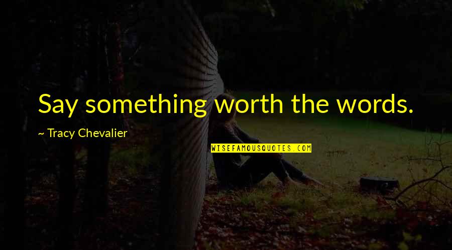 Rebeldia Imagenes Quotes By Tracy Chevalier: Say something worth the words. Rebeldia Imagenes Quotes By Tracy Chevalier: Say something worth the words.