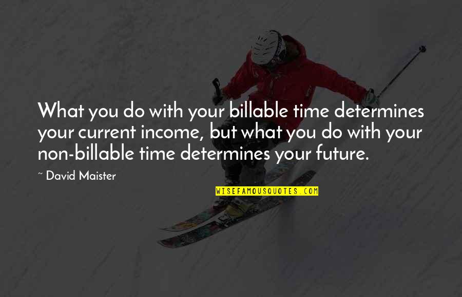 Rebeldia Quotes By David Maister: What you do with your billable time determines