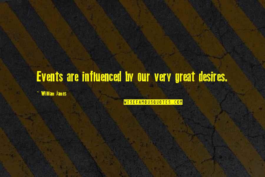Rebeliones En Quotes By William James: Events are influenced by our very great desires.