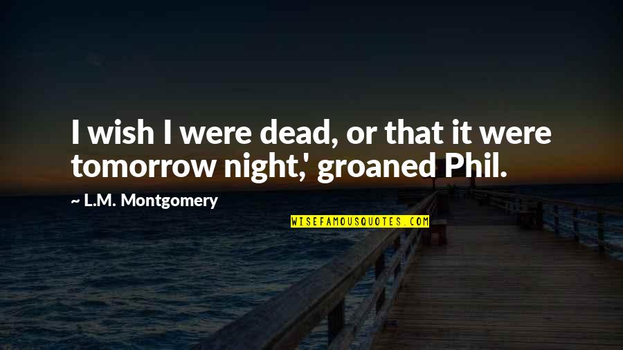 Rebelle Artisan Quotes By L.M. Montgomery: I wish I were dead, or that it Rebelle Artisan Quotes By L.M. Montgomery: I wish I were dead, or that it