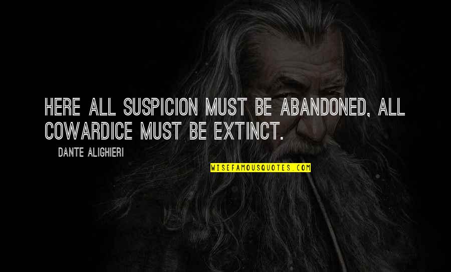 Rebelling Against Parents Quotes By Dante Alighieri: Here all suspicion must be abandoned, All cowardice Rebelling Against Parents Quotes By Dante Alighieri: Here all suspicion must be abandoned, All cowardice