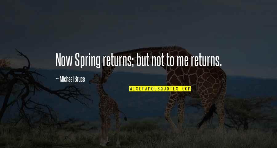 Rebelling Against Parents Quotes By Michael Bruce: Now Spring returns; but not to me returns. Rebelling Against Parents Quotes By Michael Bruce: Now Spring returns; but not to me returns.