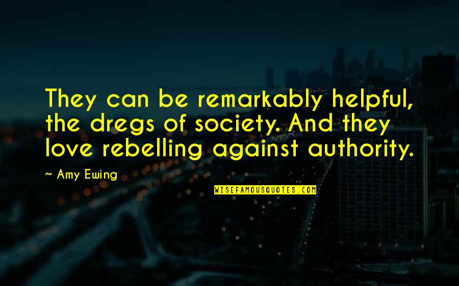 Rebelling Against Society Quotes By Amy Ewing: They can be remarkably helpful, the dregs of