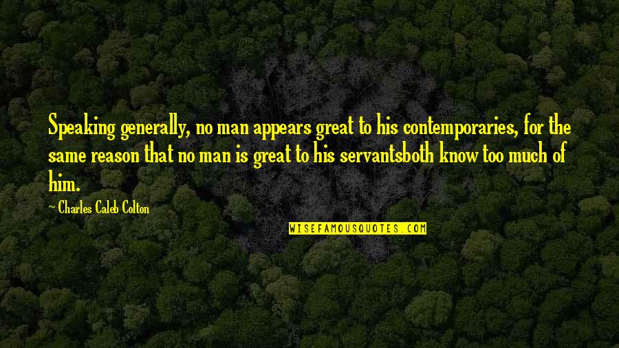Rebelling Against Society Quotes By Charles Caleb Colton: Speaking generally, no man appears great to his