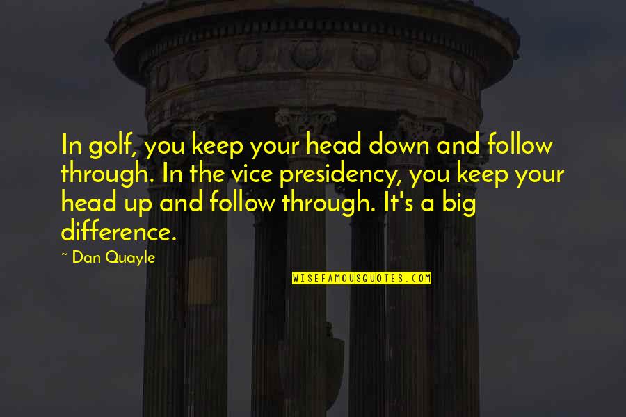 Rebelling Against Society Quotes By Dan Quayle: In golf, you keep your head down and Rebelling Against Society Quotes By Dan Quayle: In golf, you keep your head down and