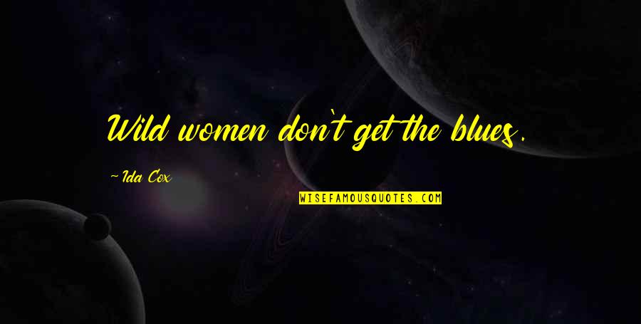 Rebelling Against Society Quotes By Ida Cox: Wild women don't get the blues.