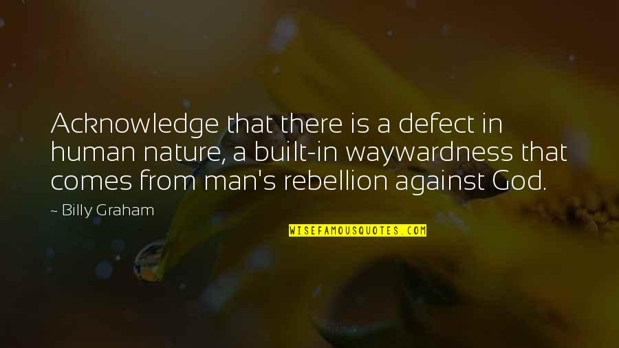 Rebellion Against God Quotes By Billy Graham: Acknowledge that there is a defect in human