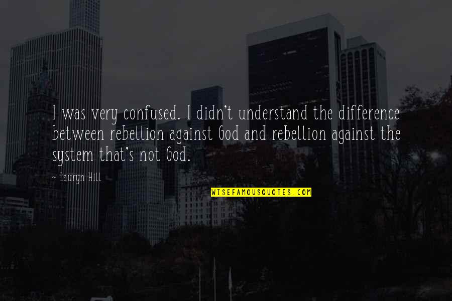 Rebellion Against God Quotes By Lauryn Hill: I was very confused. I didn't understand the