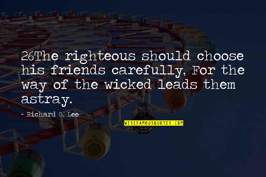 Rebellion Against Society Quotes By Richard G. Lee: 26The righteous should choose his friends carefully, For
