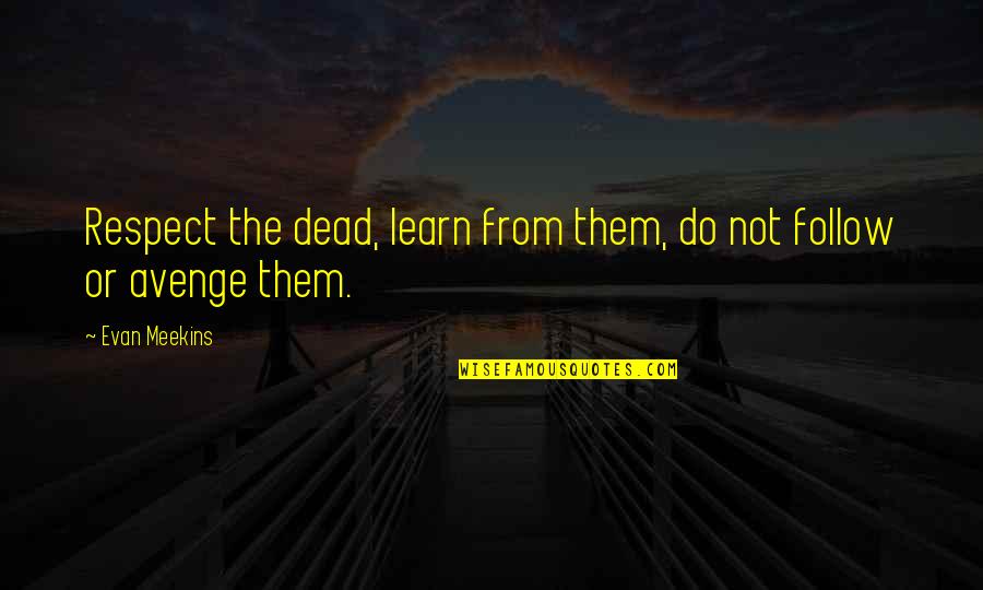 Rebellion And Freedom Quotes By Evan Meekins: Respect the dead, learn from them, do not