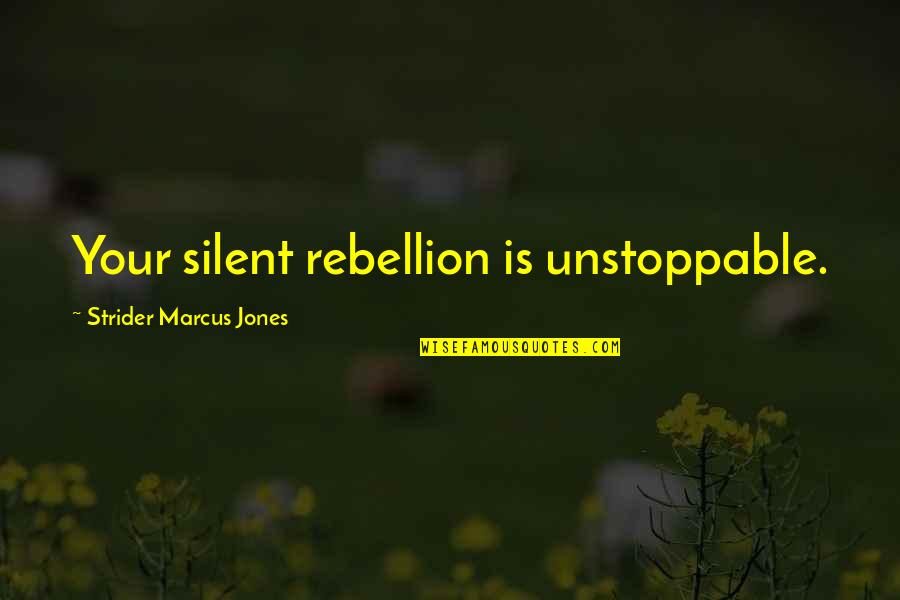 Rebellion And Freedom Quotes By Strider Marcus Jones: Your silent rebellion is unstoppable. Rebellion And Freedom Quotes By Strider Marcus Jones: Your silent rebellion is unstoppable.