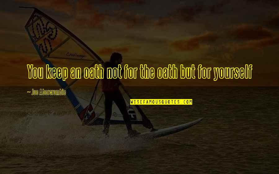 Rebellion And Justice Quotes By Joe Abercrombie: You keep an oath not for the oath