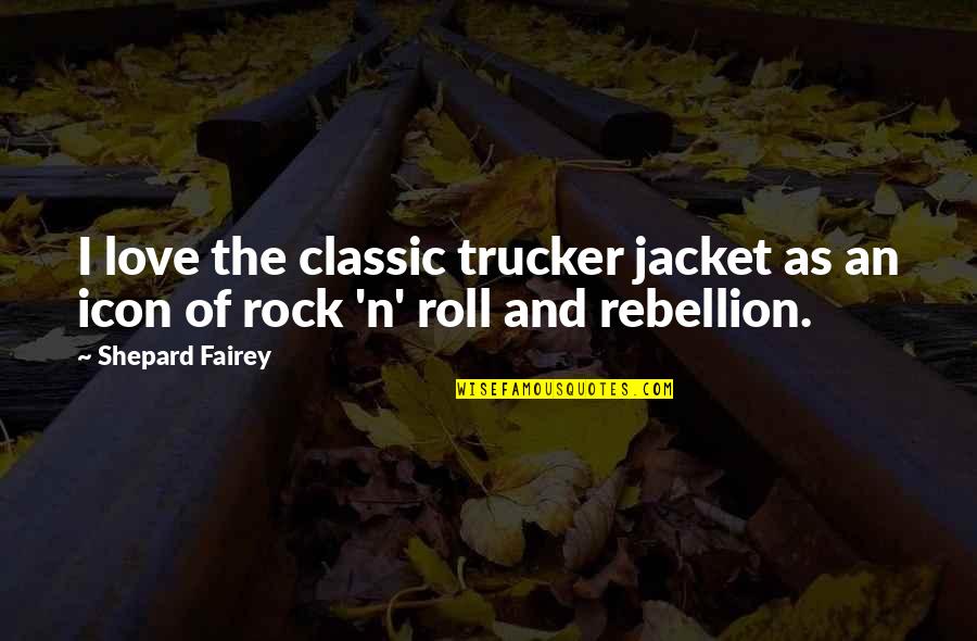 Rebellion And Love Quotes By Shepard Fairey: I love the classic trucker jacket as an