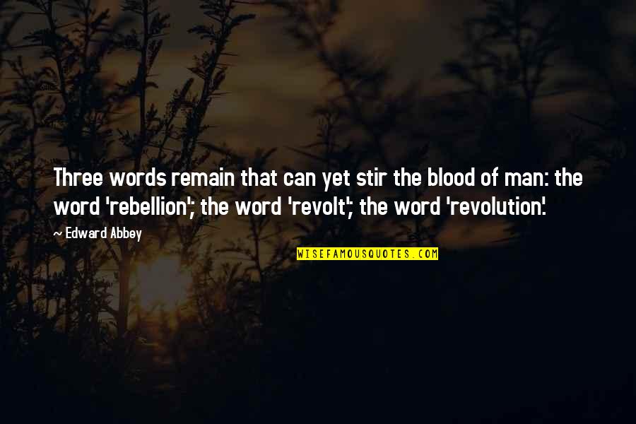 Rebellion And Revolution Quotes By Edward Abbey: Three words remain that can yet stir the Rebellion And Revolution Quotes By Edward Abbey: Three words remain that can yet stir the