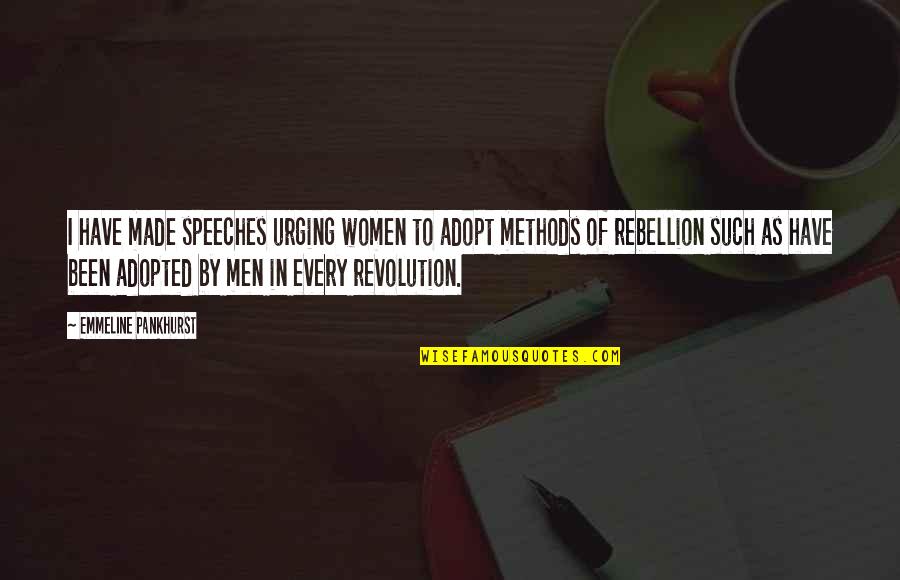 Rebellion And Revolution Quotes By Emmeline Pankhurst: I have made speeches urging women to adopt Rebellion And Revolution Quotes By Emmeline Pankhurst: I have made speeches urging women to adopt
