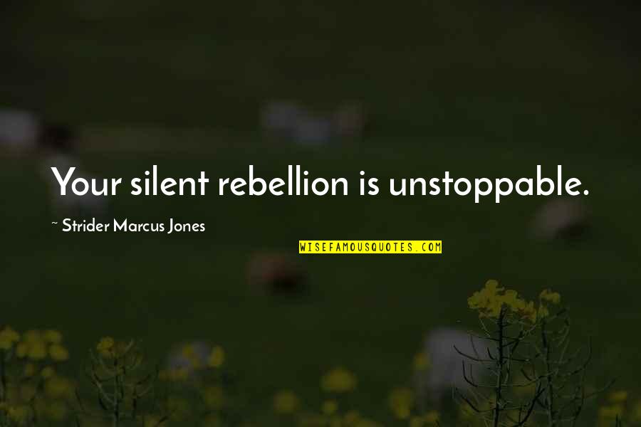 Rebellion And Revolution Quotes By Strider Marcus Jones: Your silent rebellion is unstoppable. Rebellion And Revolution Quotes By Strider Marcus Jones: Your silent rebellion is unstoppable.