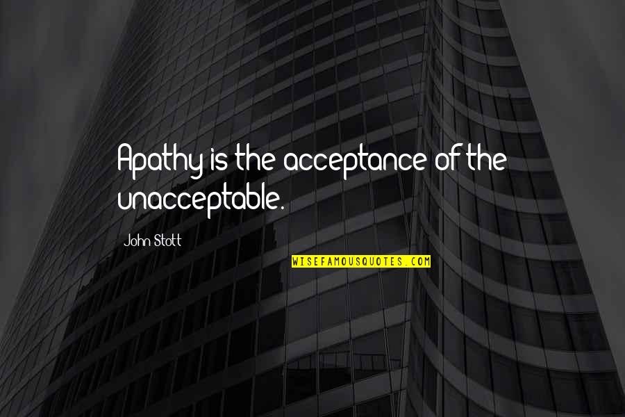 Rebellion In Into The Wild Quotes By John Stott: Apathy is the acceptance of the unacceptable.