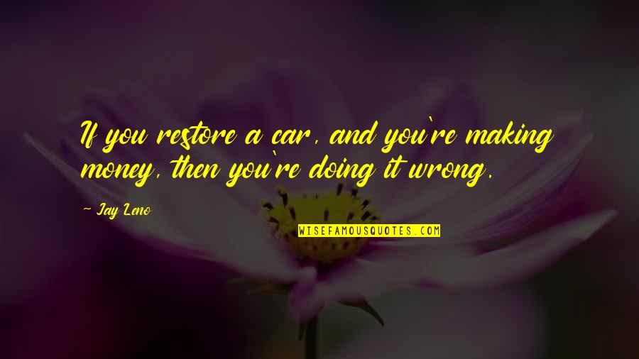 Rebellion Quotes And Quotes By Jay Leno: If you restore a car, and you're making