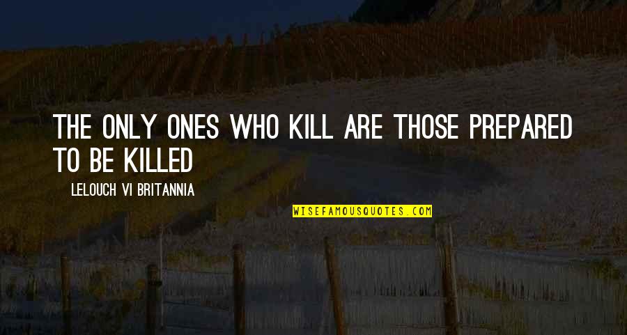 Rebellion Quotes By Lelouch Vi Britannia: The only ones who kill are those prepared