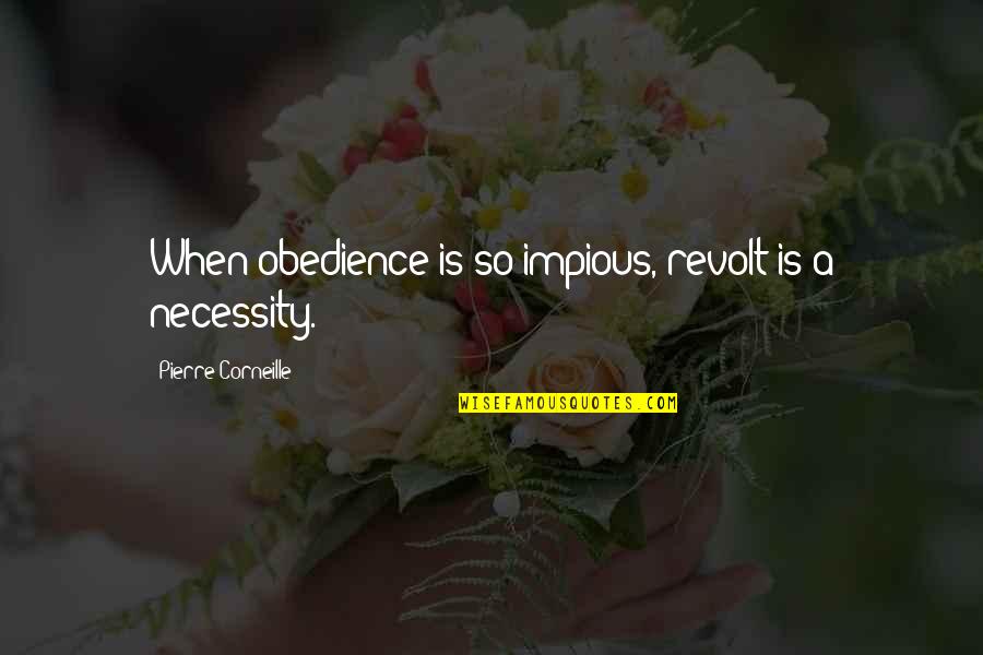 Rebellion Quotes By Pierre Corneille: When obedience is so impious, revolt is a