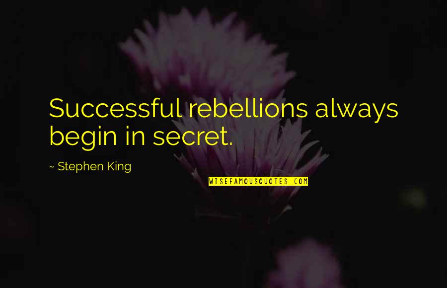 Rebellions Quotes By Stephen King: Successful rebellions always begin in secret. Rebellions Quotes By Stephen King: Successful rebellions always begin in secret.