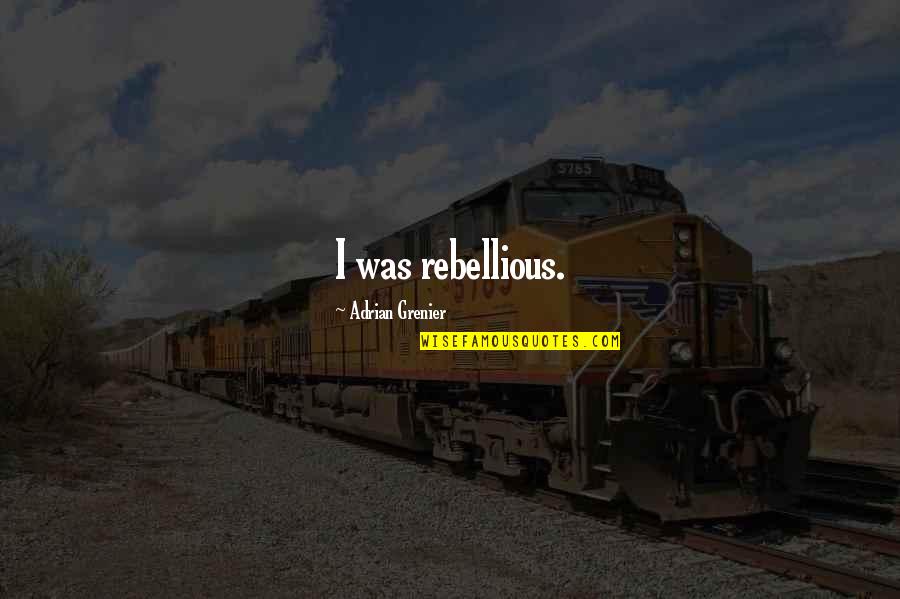Rebellious Quotes By Adrian Grenier: I was rebellious. Rebellious Quotes By Adrian Grenier: I was rebellious.