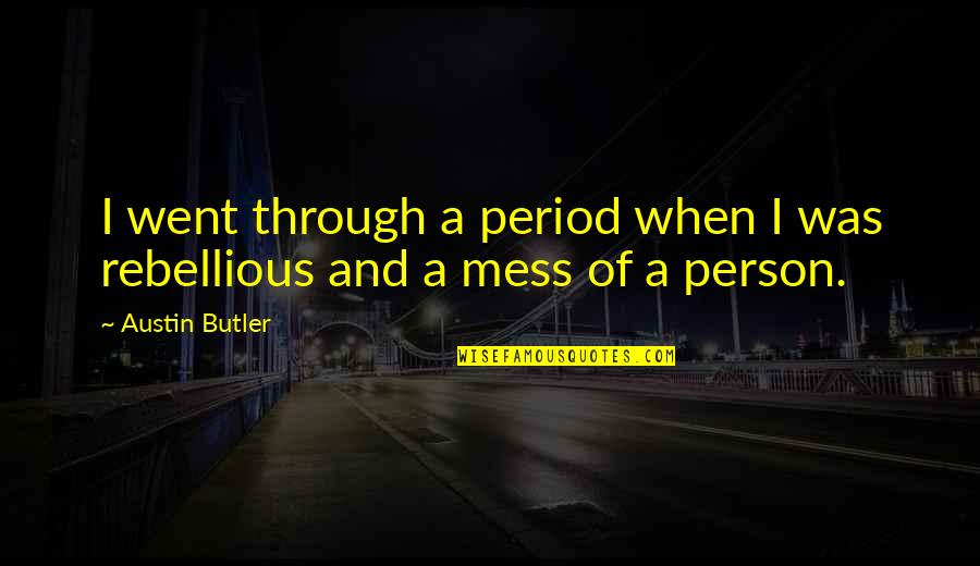 Rebellious Quotes By Austin Butler: I went through a period when I was