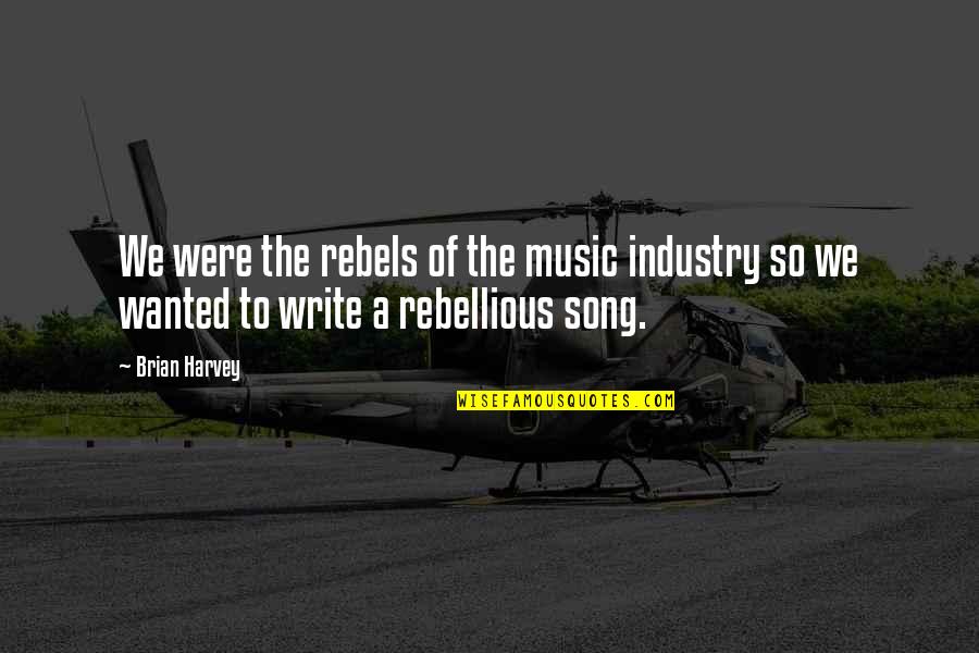 Rebellious Quotes By Brian Harvey: We were the rebels of the music industry