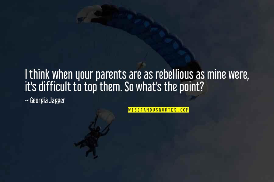 Rebellious Quotes By Georgia Jagger: I think when your parents are as rebellious