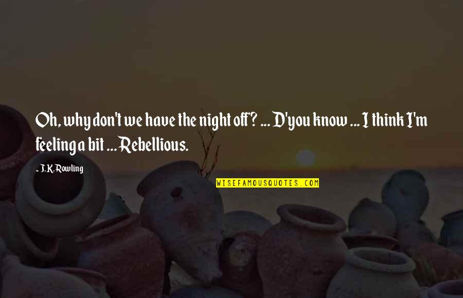 Rebellious Quotes By J.K. Rowling: Oh, why don't we have the night off?