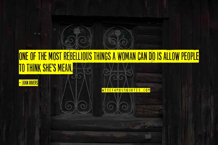 Rebellious Quotes By Joan Rivers: One of the most rebellious things a woman