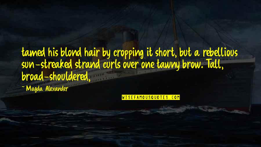 Rebellious Quotes By Magda Alexander: tamed his blond hair by cropping it short,