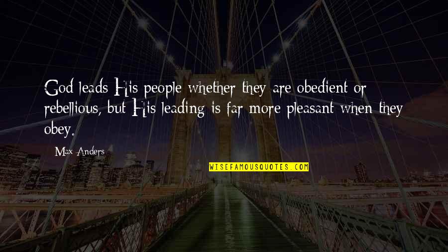 Rebellious Quotes By Max Anders: God leads His people whether they are obedient Rebellious Quotes By Max Anders: God leads His people whether they are obedient