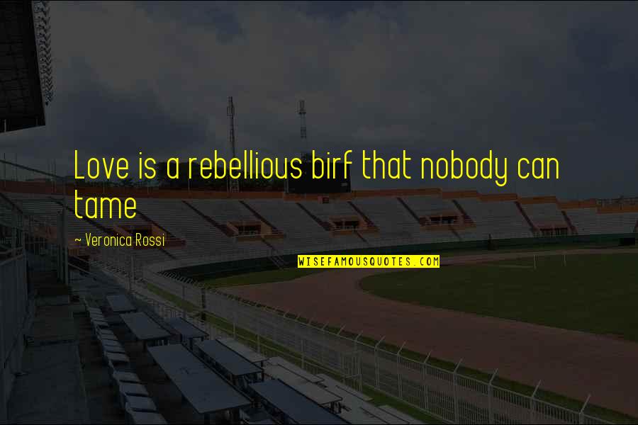 Rebellious Quotes By Veronica Rossi: Love is a rebellious birf that nobody can