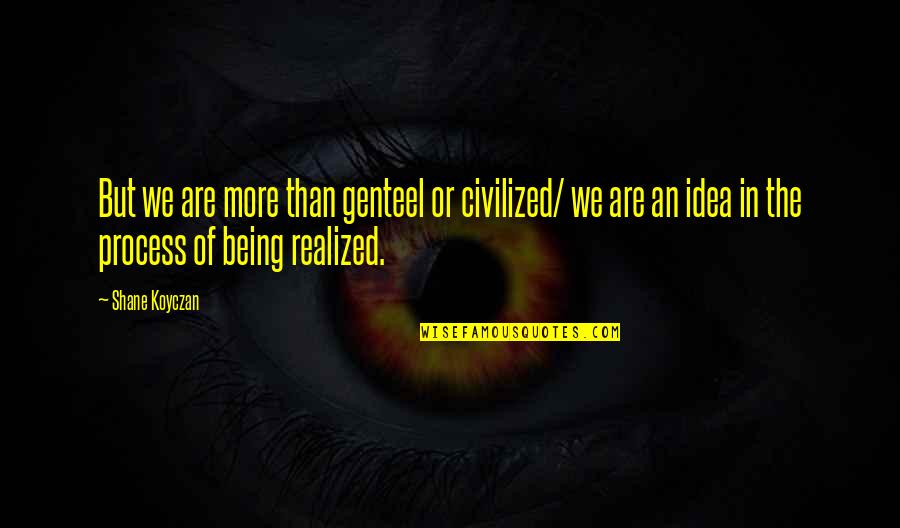 Rebellious Teenage Girl Quotes By Shane Koyczan: But we are more than genteel or civilized/